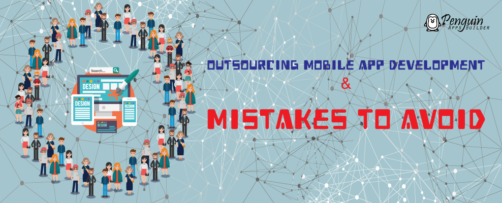 Outsourcing Mobile App Development & Mistakes to Avoid